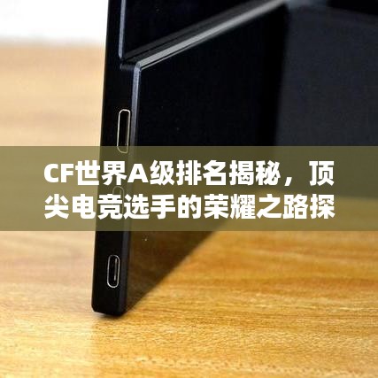 CF世界A级排名揭秘，顶尖电竞选手的荣耀之路探索