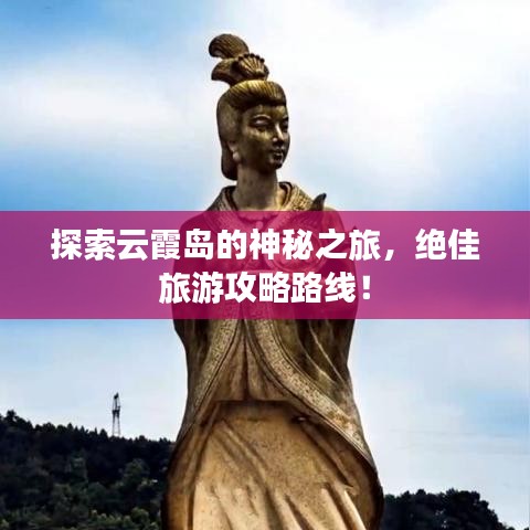探索云霞岛的神秘之旅，绝佳旅游攻略路线！
