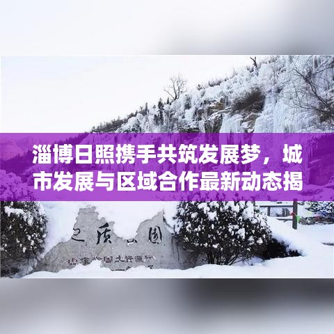 淄博日照携手共筑发展梦，城市发展与区域合作最新动态揭秘