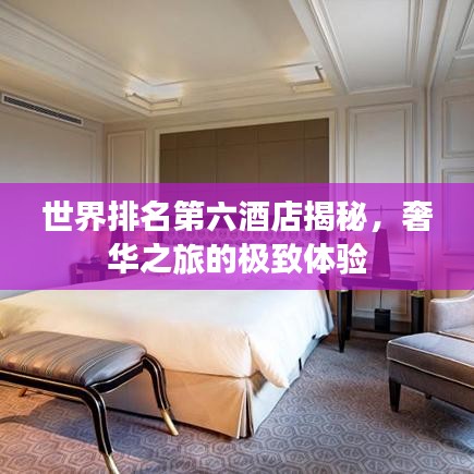 世界排名第六酒店揭秘,奢华之旅的极致体验
