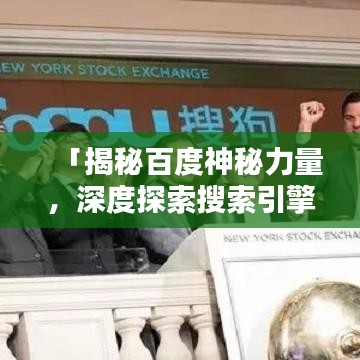 「揭秘百度神秘力量，深度探索搜索引擎的魅力与潜能」