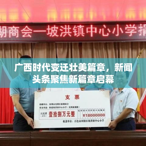 广西时代变迁壮美篇章，新闻头条聚焦新篇章启幕