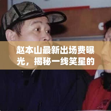赵本山最新出场费曝光，揭秘一线笑星的收入传奇