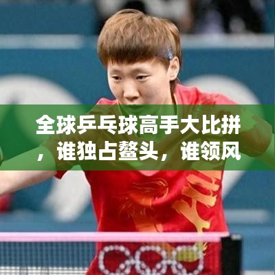 全球乒乓球高手大比拼，谁独占鳌头，谁领风骚？