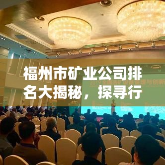 福州市矿业公司排名大揭秘,探寻行业领军者,权威榜单不容错过!