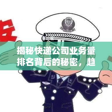 揭秘快递公司业务量排名背后的秘密，趋势分析与深度洞察