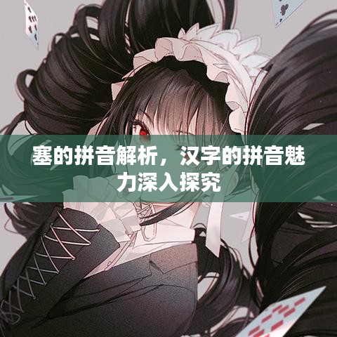 塞的拼音解析，汉字的拼音魅力深入探究