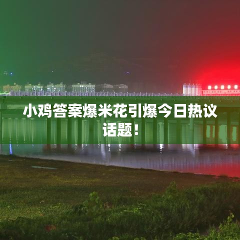 小鸡答案爆米花引爆今日热议话题！