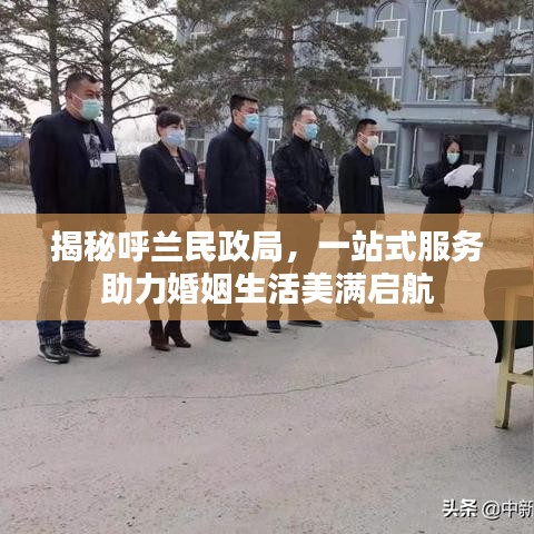 揭秘呼兰民政局，一站式服务助力婚姻生活美满启航