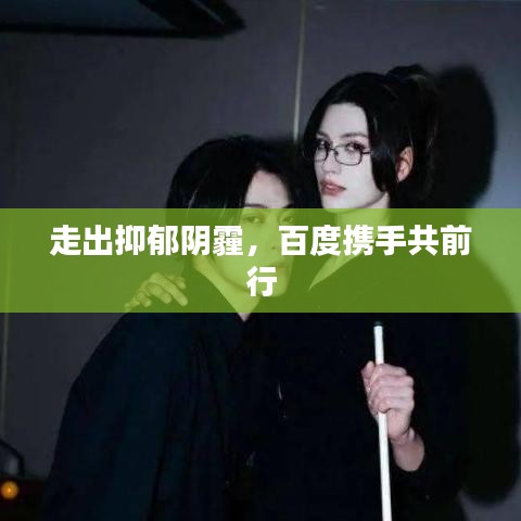 走出抑郁阴霾，百度携手共前行