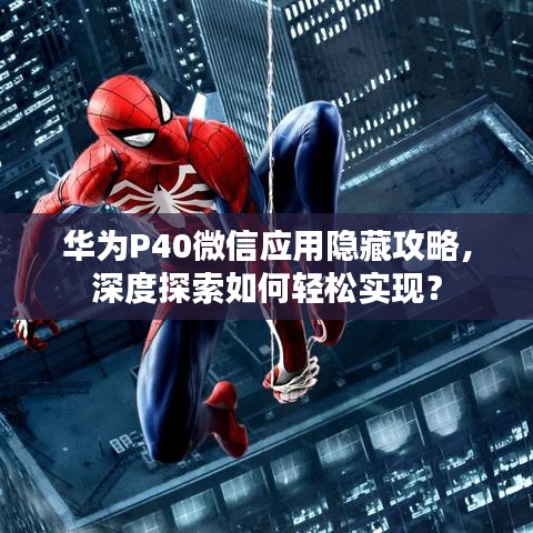 华为P40微信应用隐藏攻略，深度探索如何轻松实现？