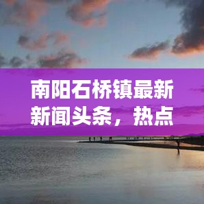 南阳石桥镇最新新闻头条，热点事件一网打尽