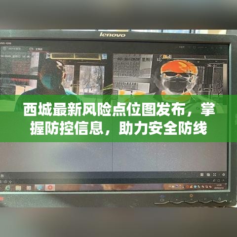 西城最新风险点位图发布，掌握防控信息，助力安全防线