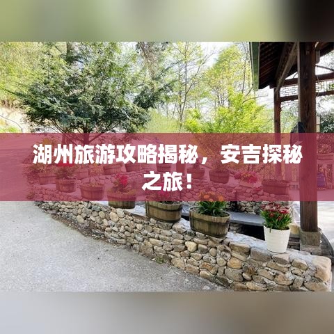 湖州旅游攻略揭秘,安吉探秘之旅!
