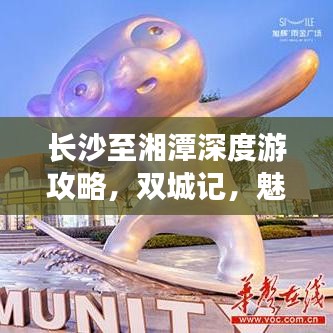 长沙至湘潭深度游攻略，双城记，魅力体验之旅