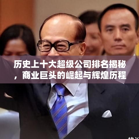 历史上十大超级公司排名揭秘,商业巨头的崛起与辉煌历程