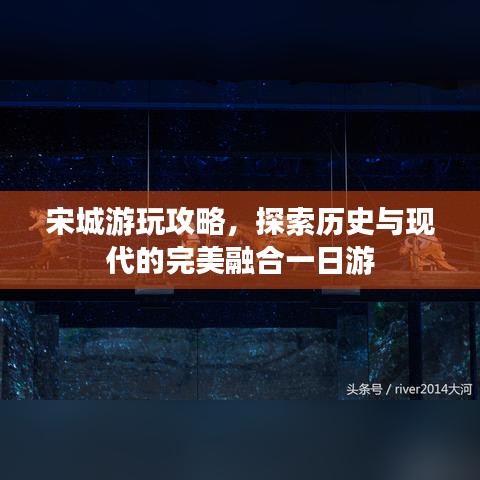 宋城游玩攻略，探索历史与现代的完美融合一日游