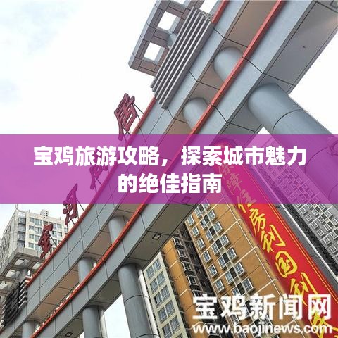 宝鸡旅游攻略，探索城市魅力的绝佳指南