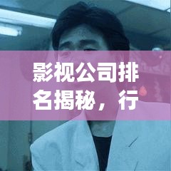 影视公司排名揭秘，行业格局深度剖析！
