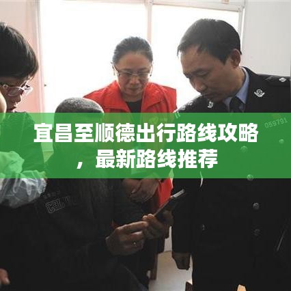 宜昌至顺德出行路线攻略,最新路线推荐