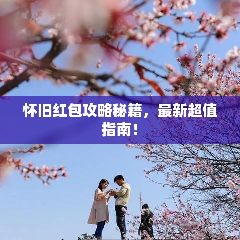 怀旧红包攻略秘籍,最新超值指南!