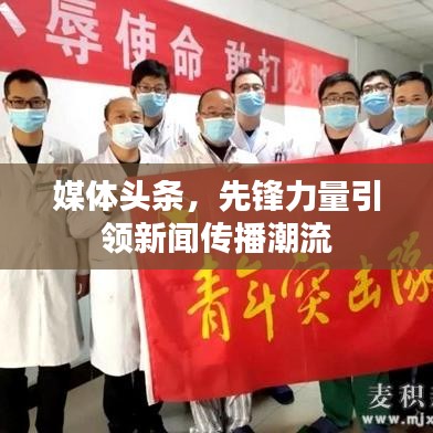 媒体头条，先锋力量引领新闻传播潮流