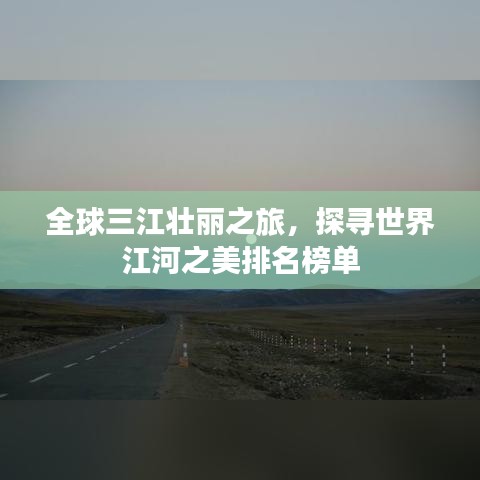全球三江壮丽之旅，探寻世界江河之美排名榜单