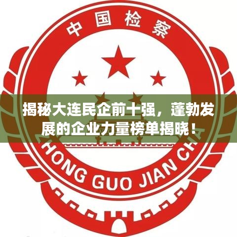 揭秘大连民企前十强，蓬勃发展的企业力量榜单揭晓！