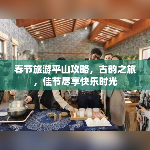 春节旅游平山攻略，古韵之旅，佳节尽享快乐时光