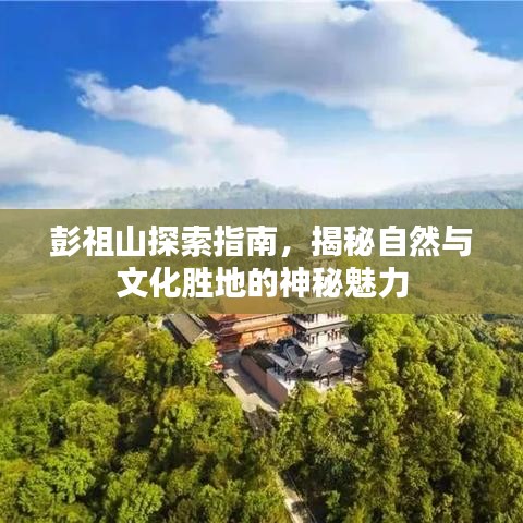 彭祖山探索指南，揭秘自然与文化胜地的神秘魅力