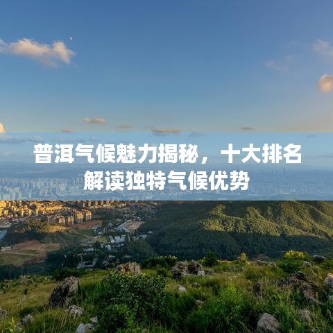 普洱气候魅力揭秘，十大排名解读独特气候优势