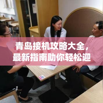 青岛接机攻略大全,最新指南助你轻松迎接亲友!
