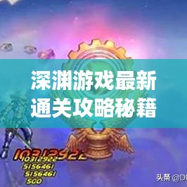 深渊游戏最新通关攻略秘籍大全
