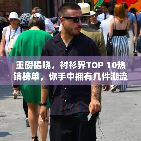 重磅揭晓,衬衫界TOP 10热销榜单,你手中拥有几件潮流之选?