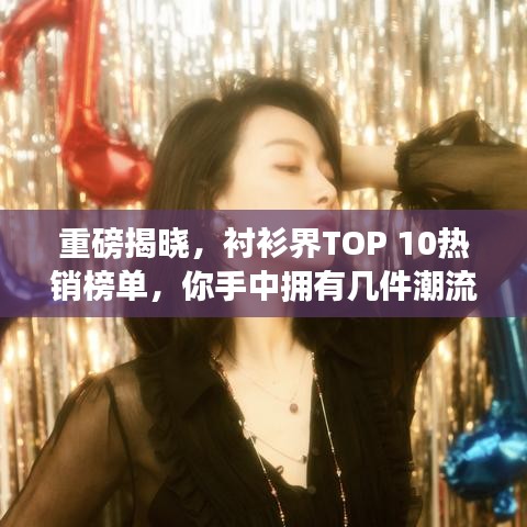 重磅揭晓，衬衫界TOP 10热销榜单，你手中拥有几件潮流之选？
