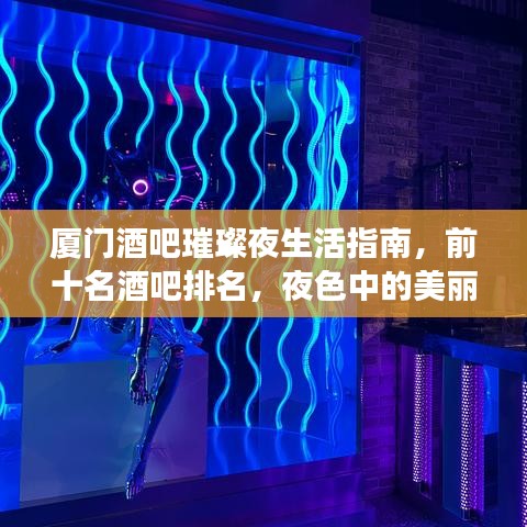 厦门酒吧璀璨夜生活指南，前十名酒吧排名，夜色中的美丽明珠