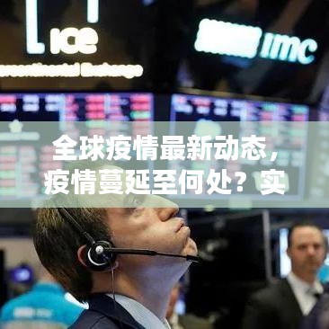 全球疫情最新动态，疫情蔓延至何处？实时追踪报告出炉