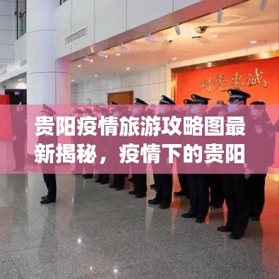 贵阳疫情旅游攻略图最新揭秘，疫情下的贵阳之旅探索
