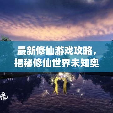 最新修仙游戏攻略，揭秘修仙世界未知奥秘！