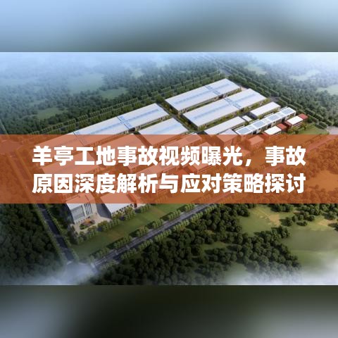 羊亭工地事故视频曝光，事故原因深度解析与应对策略探讨
