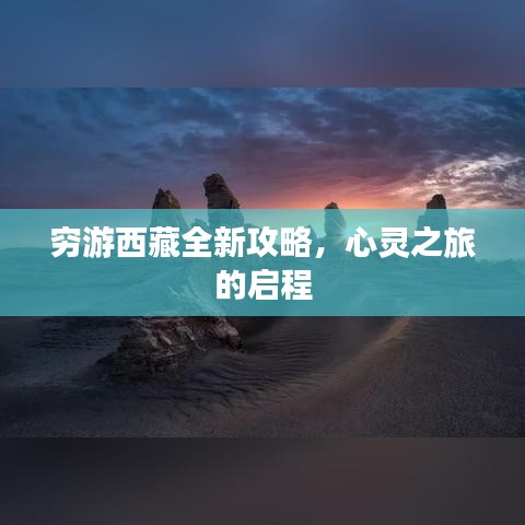 穷游西藏全新攻略，心灵之旅的启程