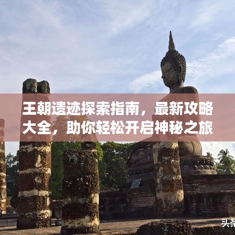 王朝遗迹探索指南，最新攻略大全，助你轻松开启神秘之旅！