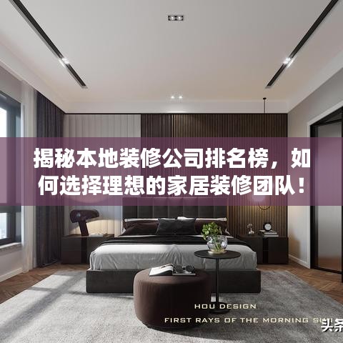 揭秘本地装修公司排名榜，如何选择理想的家居装修团队！