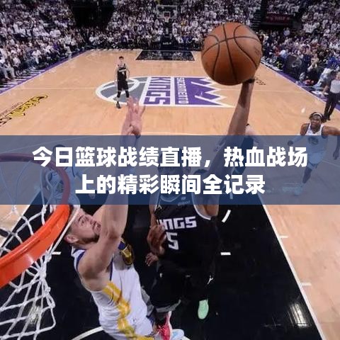 今日篮球战绩直播，热血战场上的精彩瞬间全记录