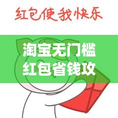 淘宝无门槛红包省钱攻略，轻松购物，梦想成真！