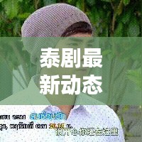 泰剧最新动态与热门剧集一网打尽，独家头条不容错过
