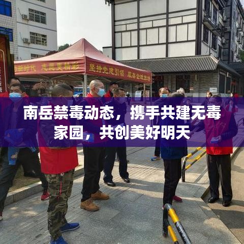 南岳禁毒动态，携手共建无毒家园，共创美好明天