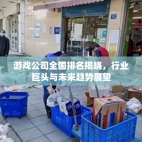 游戏公司全国排名揭晓，行业巨头与未来趋势展望