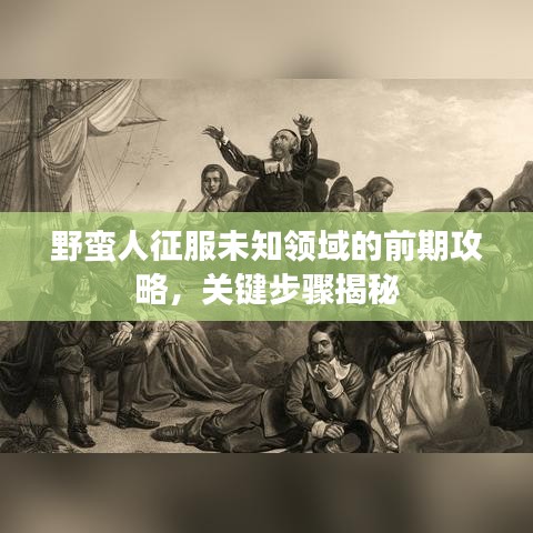野蛮人征服未知领域的前期攻略,关键步骤揭秘