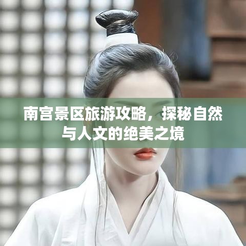南宫景区旅游攻略,探秘自然与人文的绝美之境